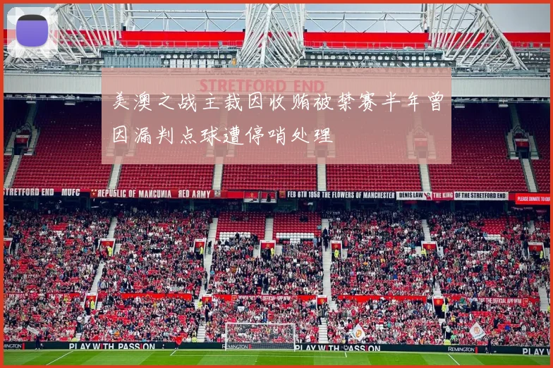 美澳之战主裁因收贿被禁赛半年曾因漏判点球遭停哨处理